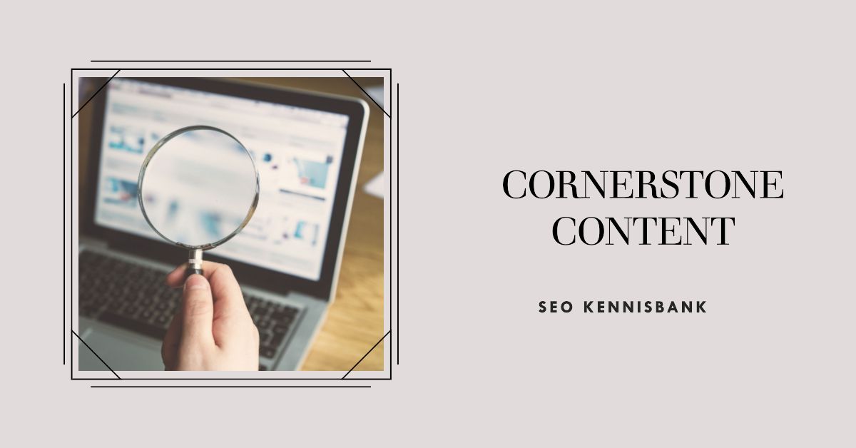 Cornerstone Content: De Basis Van Je Website
