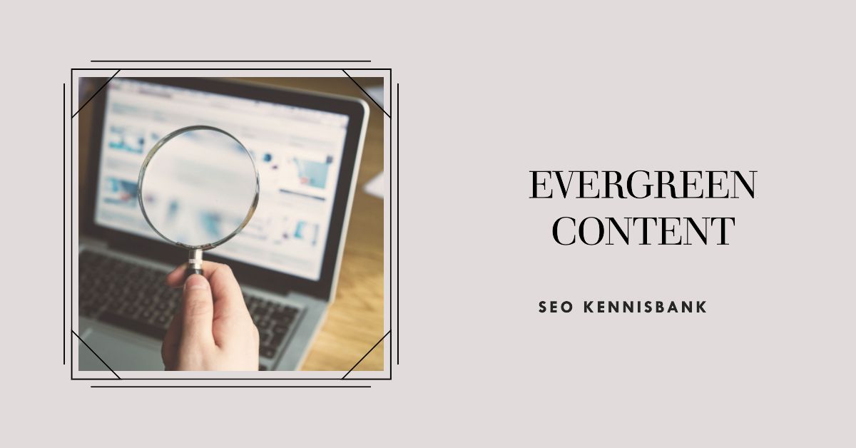 Evergreen Content: Tijdloze Inhoud Voor Een Succesvolle Website