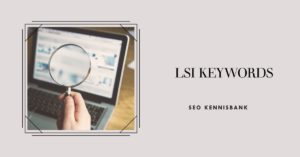 LSI keywords Wat zijn ze en hoe gebruik je ze?